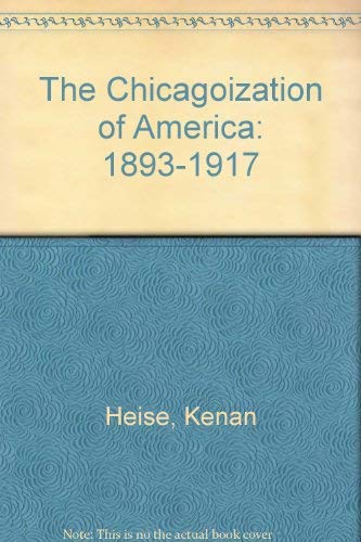 9780924772016: The Chicagoization of America: 1893-1917