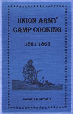 Imagen de archivo de Union Army Camp Cooking: 1861-1865 a la venta por Reliant Bookstore