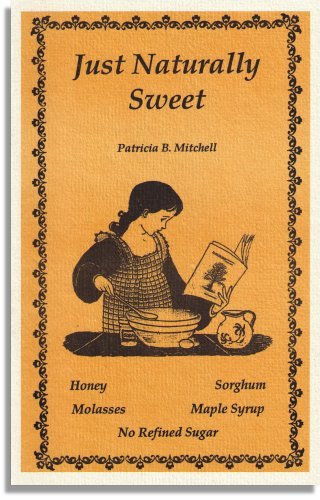 Stock image for Just naturally sweet: Recipes utilizing honey, molasses, sorghum, and maple syrup, no refined sugar for sale by Wonder Book