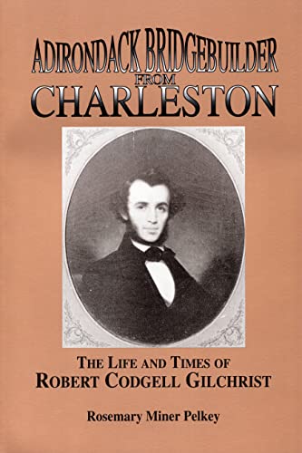Beispielbild fr The Adirondack Bridgebuilder from Charleston : Life and Times of Robert Cogdell Gilchrist zum Verkauf von Better World Books