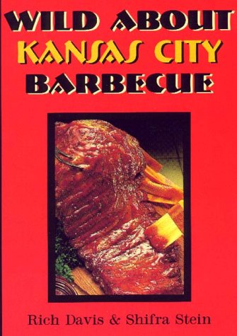 Wild About Kansas City Barbecue (9780925175311) by Davis, Rich; Stein, Shifra