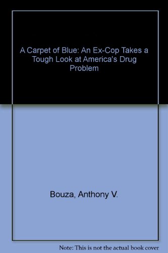 A Carpet of Blue: An Ex-Cop Takes a Tough Look at America's Drug Problem (9780925190208) by Bouza, Anthony V.