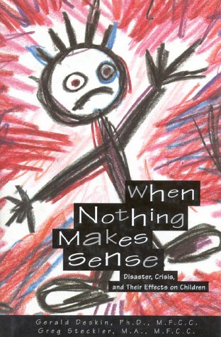 9780925190956: When Nothing Makes Sense: Disaster, Crisis, and Their Effects on Children