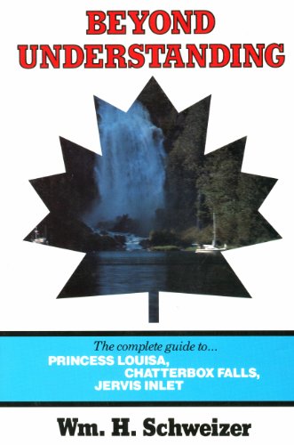 Beispielbild fr Beyond Understanding: The Complete Guide to Princess Louisa Inlet, Chatterbox Falls and Jervis Inlet zum Verkauf von ThriftBooks-Atlanta