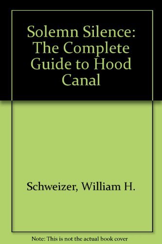 Solemn Silence: The Complete Guide to Hood Canal - Schweizer, William H.