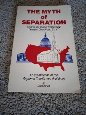 The myth of separation: What is the correct relationship between church and state? : an examination of the Supreme Court's own decisions (9780925279040) by Barton, David