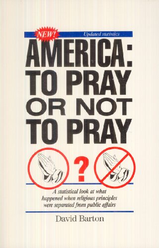 Imagen de archivo de America, To Pray Or Not To Pray?: A Statistical Look at What Happened When Religious Principles Were Separated From Public Affairs a la venta por Red's Corner LLC