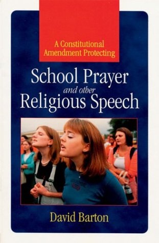 A Constitutional Amendment Protecting School Prayer and other Religious Speech (9780925279897) by David Barton