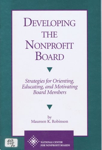 Imagen de archivo de Developing the Nonprofit Board Strategies for Orientating and Educating: Strategies for Orienting, Educating, and Motivating Board Members a la venta por Wonder Book