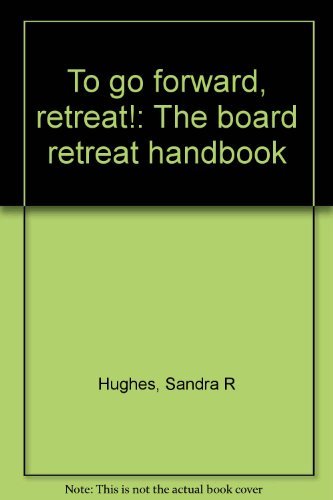 To go forward, retreat!: The board retreat handbook (9780925299949) by Hughes, Sandra R
