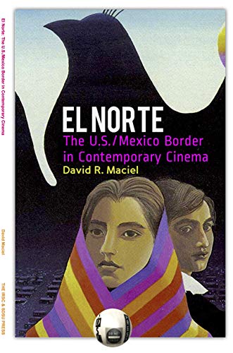 El Norte the Us-Mexican Border in Contemporary Cinema: The U.S.-Mexican Border in Contemporary Cinema (Border Studies Series) (9780925613035) by MacIel, David