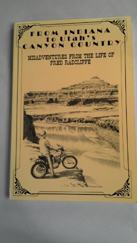 Stock image for From Indiana to Utah's Canyon Country Misadventures from the Life of Fred Radcliffe for sale by ThriftBooks-Atlanta