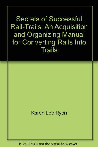 Stock image for Secrets of Successful Rail-Trails : An Acquisition and Organizing Manual for Converting Rails into Trails for sale by The Unskoolbookshop