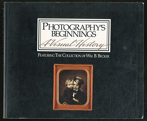 Imagen de archivo de Photography's Beginnings: A Visual History: Featuring the Collection of Wm. B. Becker a la venta por A Squared Books (Don Dewhirst)