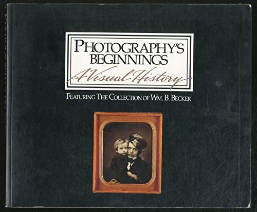 Stock image for Photography's Beginnings: A Visual History: Featuring the Collection of Wm. B. Becker for sale by A Squared Books (Don Dewhirst)