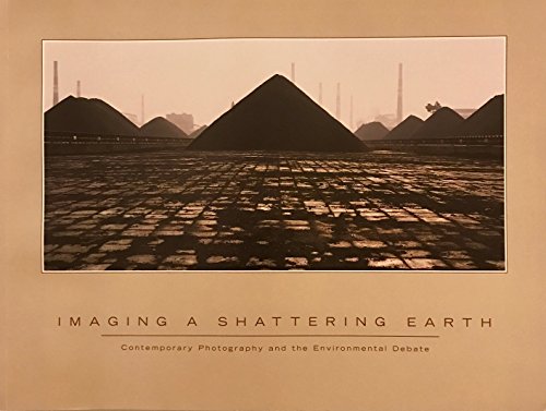 Imagen de archivo de Imaging a Shattering Earth : Contemporary Photography and the Environmental Debate a la venta por Better World Books