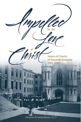 Stock image for Impelled By the Love of Christ: Sisters of Charity of Nazareth Kentucky 1912-1924 for sale by A Book By Its Cover