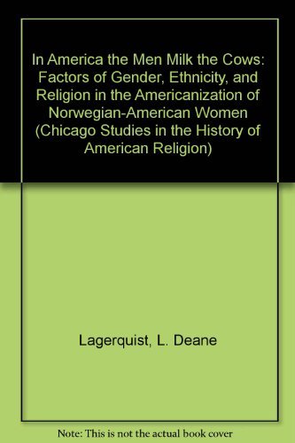 Stock image for In America the Men Milk the Cows : Factors of Gender, Ethnicity and Religion in the Americanization of Norwegian-American Women for sale by Better World Books