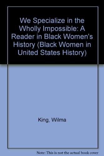 We Specialize in the Wholly Impossible: A Reader in Black Women's History (BLACK WOMEN IN UNITED STATES HISTORY) (9780926019805) by King, Wilma; Hine, Darlene Clark