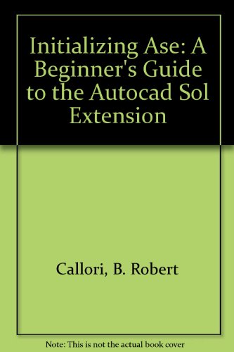 Initializing ASE: A Beginner's Guide to the AutoCAD SQL Extension (9780926401068) by Callori, B. Robert