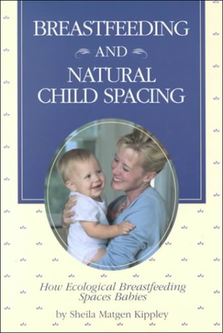 Breastfeeding and Natural Child Spacing: How Ecological Breastfeeding Spaces Babies (9780926412200) by Kippley, Sheila K.