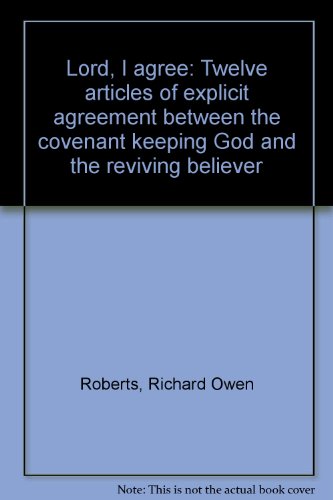 Lord, I agree: Twelve articles of explicit agreement between the covenant keeping God and the reviving believer (9780926474062) by Roberts, Richard Owen