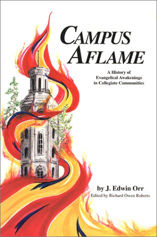 Campus Aflame: A History of Evangelical Awakenings in Collegiate Communities (9780926474079) by J. Edwin Orr