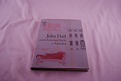 Imagen de archivo de John Hall and the Grecian Style in America A Reprint of Three Pattern Books Published in Baltimore in 1840 a la venta por Rain Dog Books