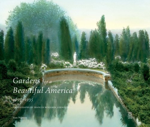 Gardens for a Beautiful America. 1895-1935. Photographs by Frances Benjamin Johnston. Preface by ...