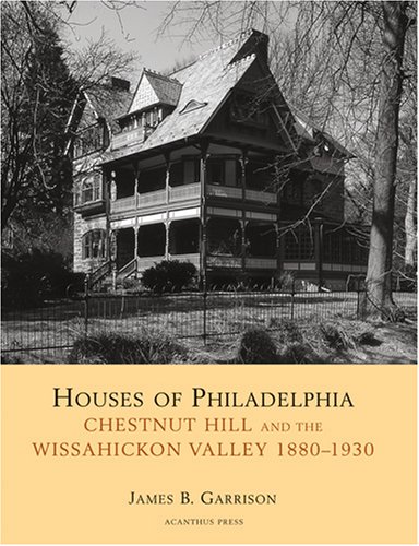 Stock image for Houses of Philadelphia: Chestnut Hill and the Wissahickon Valley, 1880-1930 (Suburban Domestic Architecture) for sale by 2nd Life Books