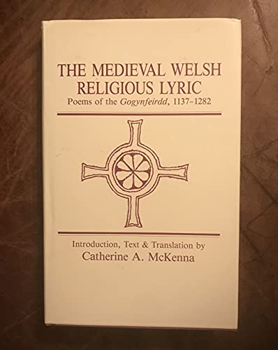 The Medieval Welsh Religious Lyric: Poems of the Gogynfeirdd, 1137-1282