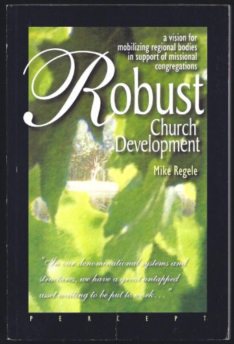 Stock image for ROBUST CHURCH DEVELOPMENT. A Vision for Mobilizing Regional Bodies in Support of Missional Congregations for sale by Cornerstone Books