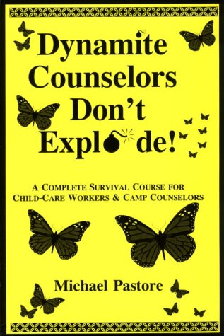 Dynamite Counselors Don't Explode!: A Complete Survival Course for Child-Care Workers & Camp Coun...