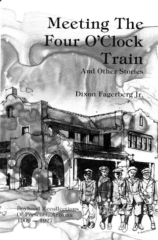 Stock image for Meeting the Four O'Clock Train and Other Stories: Boyhood Recollections of Prescott, Arizona 1909-1927 for sale by -OnTimeBooks-