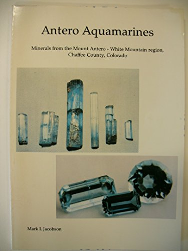 Stock image for Antero Aquamarines : Minerals from the Mount Antero - White Mountain Region, Chaffee County, Colorado for sale by Goodwill Books