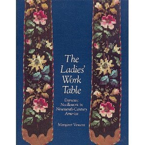 Beispielbild fr The Ladies' Work Table: Domestic Needlework in Nineteenth-Century America zum Verkauf von HPB Inc.