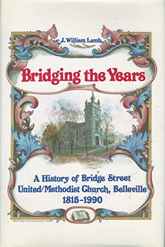 Beispielbild fr Bridging The Years A History Of Bridge Street United / Methodist Church, Belleville 1815-1990 zum Verkauf von Alexander Books (ABAC/ILAB)