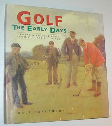 Stock image for Golf - the Early Days : Royal and Ancient Game from its Origins to 1939 for sale by GF Books, Inc.