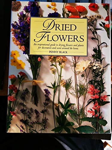 Stock image for Dried Flowers : An Inspirational Guide to Drying Flowers and Plants for Decoration and Scent Around the Home for sale by Better World Books