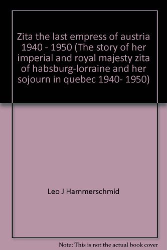 Zita the last empress of austria 1940 - 1950 (The story of her imperial and royal majesty zita of...