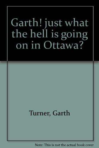 9780929066127: Garth! just what the hell is going on in Ottawa?