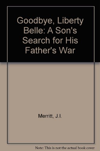 Beispielbild fr Goodbye, Liberty Belle - A son's search for his father's war zum Verkauf von Jerry Merkel