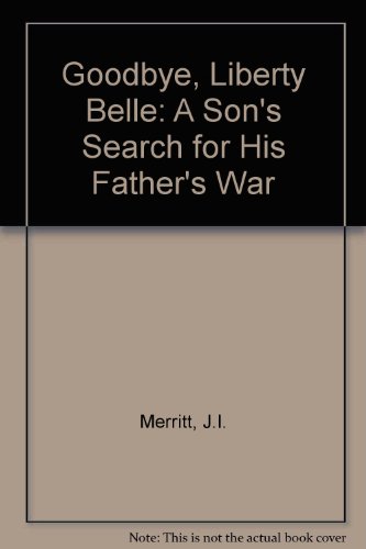 Stock image for Goodbye, Liberty Belle - A son's search for his father's war for sale by Jerry Merkel