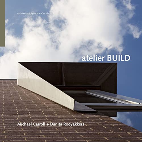 Atelier BUILD (Architectural Signatures Canada) (9780929112572) by Carroll, Michael; Rooyakkers, Danita