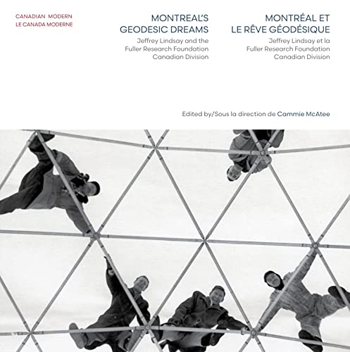 9780929112718: Montreal's Geodesic Dreams: Jeffrey Lindsay and The Fuller Research Foundation Canadian Division (Canadian Modern)