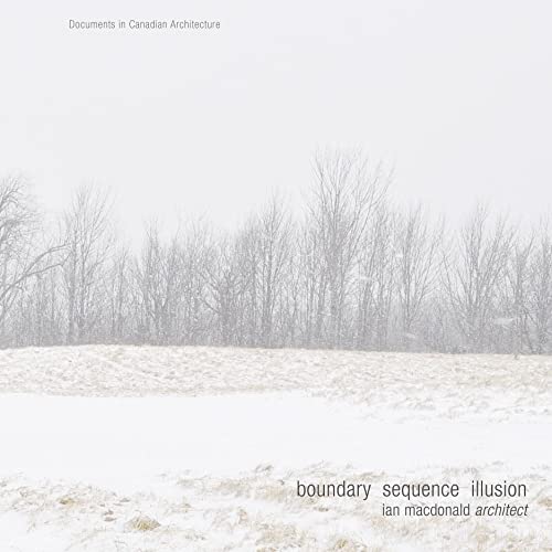 9780929112725: boundary sequence illusion: Ian MacDonald Architect (Documents in Canadian Architecture)