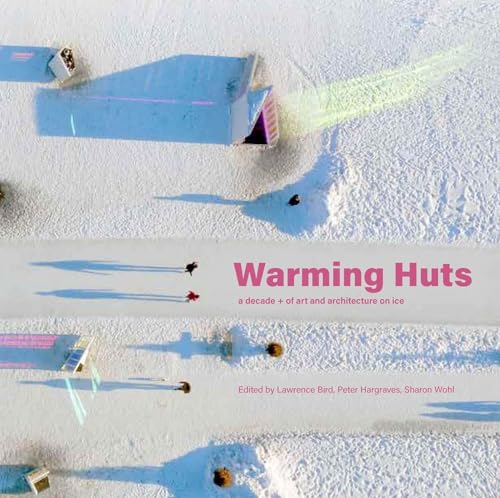 Imagen de archivo de The Warming Huts: 10 Years of Winnipegs Art + Architecture Competition on Ice a la venta por Zoom Books Company
