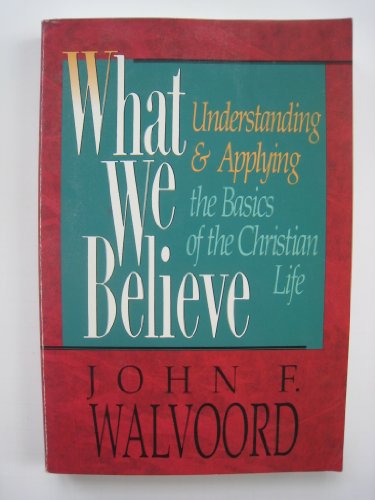 What We Believe: Understanding and Applying the Basics of Christian Life (9780929239316) by Walvoord, John F.