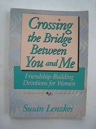 Beispielbild fr Crossing the Bridge Between You and Me : Friendship-Building Devotions for Women zum Verkauf von Better World Books