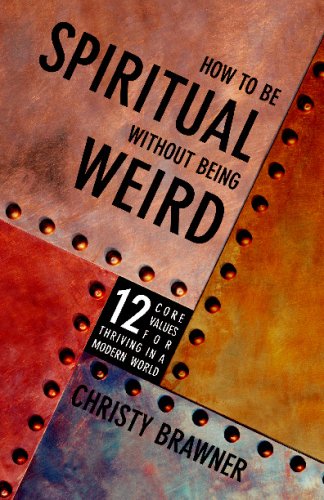 Imagen de archivo de How to Be Spiritual Without Being Weird: 12 Core Values for Thriving in a Modern World a la venta por Once Upon A Time Books